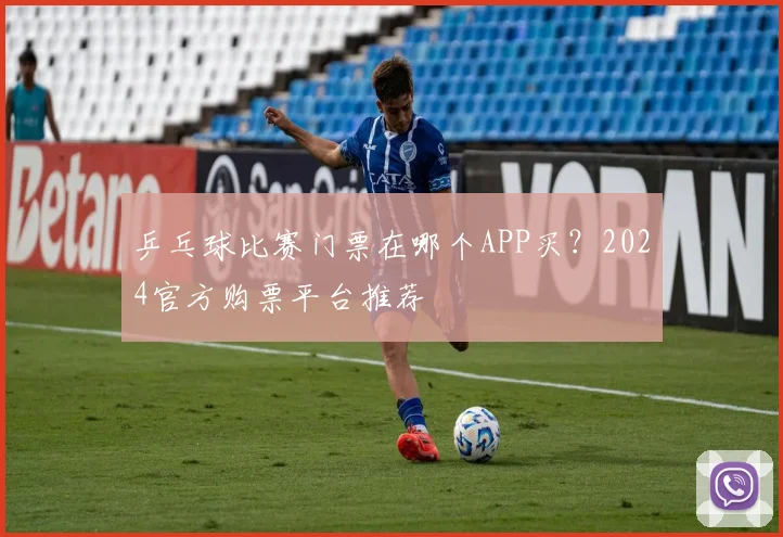 乒乓球比赛门票在哪个APP买?2024官方购票平台推荐